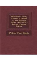 Middlesex County Records. Calendar of the Sessions Books, 1689-1709 - Primary Source Edition