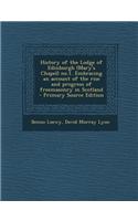 History of the Lodge of Edinburgh (Mary's Chapel) No.1. Embracing an Account of the Rise and Progress of Freemasonry in Scotland - Primary Source Edit