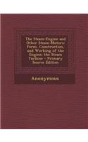 The Steam-Engine and Other Steam-Motors: Form, Construction, and Working of the Engine; The Steam Turbine: Form, Construction, and Working of the Engine; The Steam Turbine