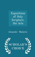 Expositions of Holy Scripture, the Acts - Scholar's Choice Edition