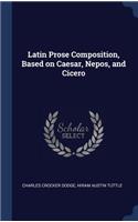 Latin Prose Composition, Based on Caesar, Nepos, and Cicero