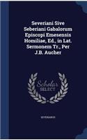 Severiani Sive Seberiani Gabalorum Episcopi Emesensis Homiliae, Ed., in Lat. Sermonem Tr., Per J.B. Aucher