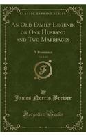 An Old Family Legend, or One Husband and Two Marriages, Vol. 4 of 4: A Romance (Classic Reprint)