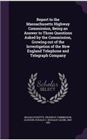 Report to the Massachusetts Highway Commission, Being an Answer to Three Questions Asked by the Commission, Growing out of the Investigation of the New England Telephone and Telegraph Company