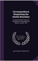 Correspondence Respecting the Alaska Boundary: Presented to Both Houses of Parliament by Command of His Majesty, January 1904(English)