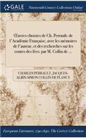 OEuvres choisies de Ch. Perrault: de l'Acadèmie Française, avec les mémoires de l'auteur, et des recherches sur les contes des fées: par M. Collin de ...