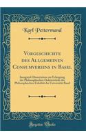 Vorgeschichte Des Allgemeinen Consumvereins in Basel: Inaugural-Dissertation Zur Erlangung Der Philosophischen DoktorwÃ¼rde Der Philosophischen FakultÃ¤t Der UniversitÃ¤t Basel (Classic Reprint)