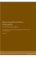 Reversing Zosteriform Metastasis: As God Intended The Raw Vegan Plant-Based Detoxification & Regeneration Workbook for Healing Patients. Volume 1