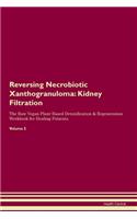 Reversing Necrobiotic Xanthogranuloma: Kidney Filtration The Raw Vegan Plant-Based Detoxification & Regeneration Workbook for Healing Patients.Volume 5