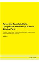 Reversing Familial Alpha-Lipoprotein Deficiency: Success Stories Part 1 The Raw Vegan Plant-Based Detoxification & Regeneration Workbook for Healing Patients. Volume 6