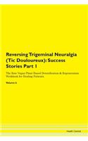 Reversing Trigeminal Neuralgia (Tic Douloureux): Success Stories Part 1 The Raw Vegan Plant-Based Detoxification & Regeneration Workbook for Healing Patients. Volume 6