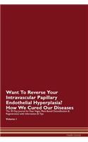 Want To Reverse Your Intravascular Papillary Endothelial Hyperplasia? How We Cured Our Diseases. The 30 Day Journal for Raw Vegan Plant-Based Detoxification & Regeneration with Information & Tips Volume 1