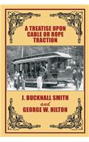 A Treatise Upon Cable or Rope Traction as Applied to the Working of Street and Other Railways