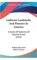 Lutheran Landmarks And Pioneers In America: A Series Of Sketches Of Colonial Times (1913)