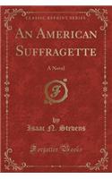 An American Suffragette: A Novel (Classic Reprint)