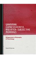 Grammar, Expressiveness, and Inter-Subjective Meanings: Wittgenstein's Philosophy of Psychology: Wittgenstein's Philosophy of Psychology