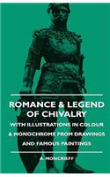 Romance & Legend Of Chivalry - With Illustrations In Colour & Monochrome From Drawings And Famous Paintings