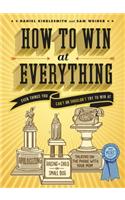 How to Win at Everything: Even Things You Can't or Shouldn't Try to Win at