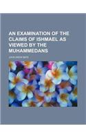 An Examination of the Claims of Ishmael as Viewed by the Muhammedans