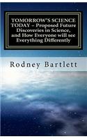 TOMORROW'S SCIENCE TODAY - Proposed Future Discoveries in Science, and How Everyone will see Everything Differently