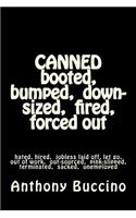 CANNED booted, bumped, down-sized, fired, forced out: hated, hired, jobless laid off, let go, out of work, out-sourced, pink-slipped, terminated, sacked, unemployed(English)