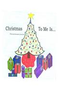Christmas To Me Is...