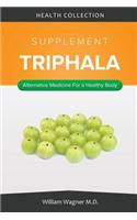 The Triphala Supplement: Alternative Medicine for a Healthy Body: Alternative Medicine for a Healthy Body