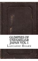 Glimpses of Unfamiliar Japan Vol 1