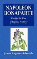 Napoleon Bonaparte: Was He the Man of Popular History?