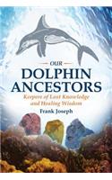 Our Dolphin Ancestors: Keepers of Lost Knowledge and Healing Wisdom