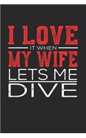 I Love It When My Wife Lets Me Dive: Notebook, Sketch Book, Diary and Journal with 120 dot grid pages 6x9 Funny Gift for Diving Fans and Coaches