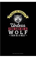 Always Be Yourself Unless You Can Be A Wolf Then Be A Wolf: One Line A Day Journal