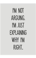 I'm Not Arguing. I'm Just Explaining Why I'm Right.