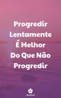 Progredir Lentamente É Melhor Do Que Não Progredir: Caderno original e engraçado - Inspiradora citação motivacional - 117 páginas pautadas - formato 15,24 cm x 22,89 cm (6" x 9")