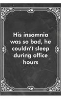 His insomnia was so bad, he couldn't sleep during office hours