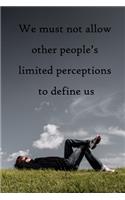 We must not allow other people's limited perceptions to define us