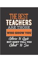 The Best Teachers Are Those Who Show You Where to Look But Don't Tell You What to See: College Ruled Lined Notebook - 120 Pages Perfect Funny Gift keepsake Journal, Diary