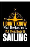I Don't Know What The Question Is But The Answer Is Sailing: Journal: Gift For Sailor And Sailing Lovers: 120 Blank Lined Page
