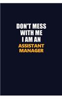 Don't Mess With Me Because I Am An Assistant Manager: Career journal, notebook and writing journal for encouraging men, women and kids. A framework for building your career.