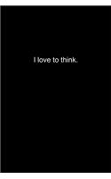 I love to think.