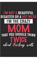 I'm not a beautiful disaster or a hot mess i'm the crazy mom that you should think twice about fucking with: Paperback Book With Prompts About What I Love About Mom/ Mothers Day/ Birthday Gifts From Son/Daughter
