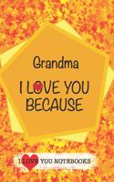 Grandma I Love You Because /Love Cover Themes: What I love About You Gift Book: Prompted Fill-in the Blank Gratitud 6x9 Journal/ Tons of Reasons Why I Love You