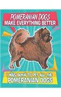 Pomeranian Dogs Make Everything Better I Was Born To Pet All The Pomeranian Dogs: Composition Notebook for Dog and Puppy Lovers