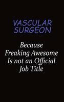 Vascular surgeon Because Freaking Awesome Is Not An Official Job Title: Career journal, notebook and writing journal for encouraging men, women and kids. A framework for building your career.