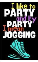 I like to party and by party I mean jogging.