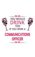 You Would Drink Too If You Were A Communications Officer: Cool Communications Officer Notebook, Journal Gift, Diary, Doodle Gift or Notebook - 6 x 9 Compact Size- 109 Blank Lined Pages
