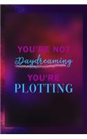 You're Not Daydreaming You're Plotting