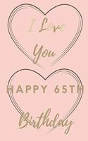 I Love You Happy 65th Birthday: 65th Birthday Gift / Journal / Notebook / Unique Birthday Card Alternative Quote