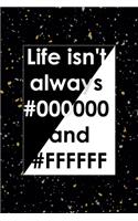 Life Isn't Always #000000 And #FFFFFF