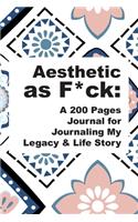 Aesthetic as F*ck: A 200 Pages Journal for Journaling My Legacy & Life Story